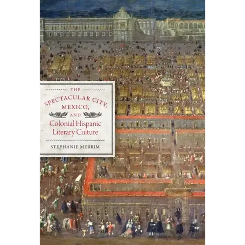The Spectacular City, Mexico, and Colonial Hispanic Literary Culture