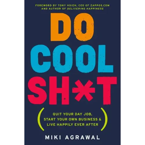 Do Cool Sh*t: Quit Your Day Job, Start Your Own Business, and Live Happily Ever After