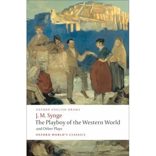 The Playboy of the Western World and Other Plays: Riders to the Sea; The Shadow of the Glen; The Tinker's Wedding; The Well of the Saints; The Playboy