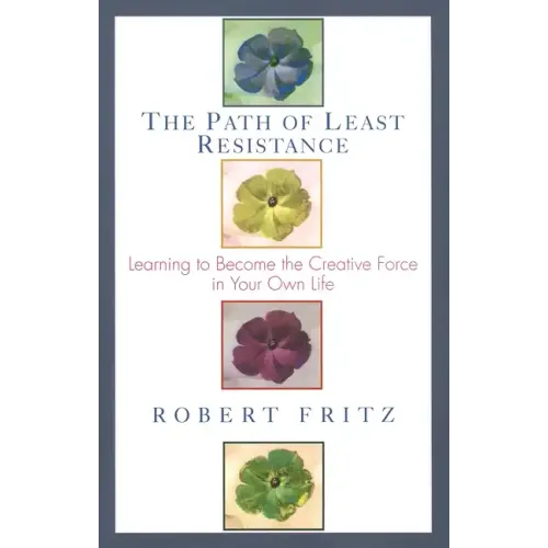 The Path of Least Resistance: Learning to Become the Creative Force in Your Own Life