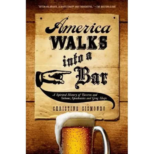 America Walks Into a Bar: A Spirited History of Taverns and Saloons, Speakeasies and Grog Shops