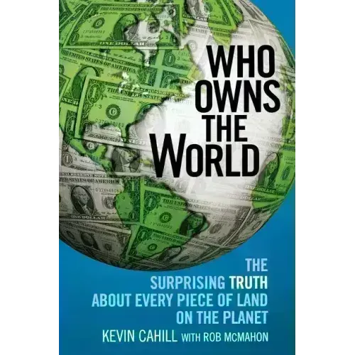 Who Owns the World: The Surprising Truth about Every Piece of Land on the Planet