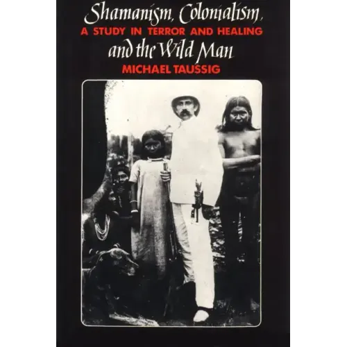 Shamanism, Colonialism, and the Wild Man: A Study in Terror and Healing