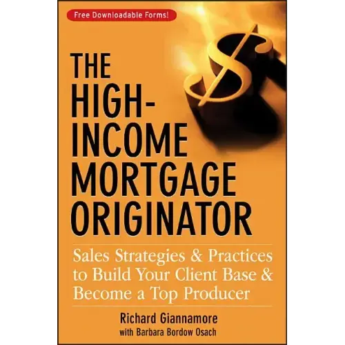 The High-Income Mortgage Originator: Sales Strategies and Practices to Build Your Client Base and Become a Top Producer