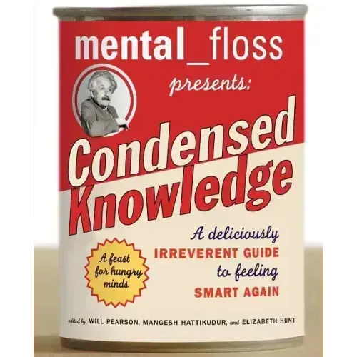 Mental Floss Presents Condensed Knowledge: A Deliciously Irreverent Guide to Feeling Smart Again