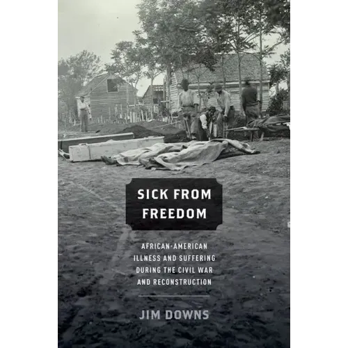 Sick from Freedom: African-American Illness and Suffering During the Civil War and Reconstruction