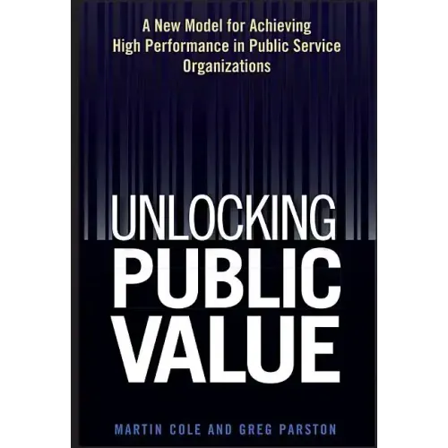 Unlocking Public Value: A New Model for Achieving High Performance in Public Service Organizations