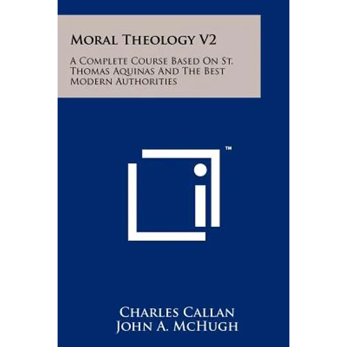 Moral Theology V2: A Complete Course Based On St. Thomas Aquinas And The Best Modern Authorities