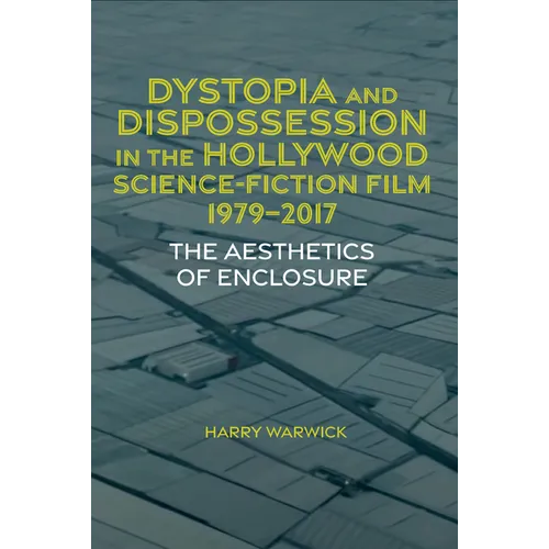 Dystopia and Dispossession in the Hollywood Science Fiction Film, 1979-2017: The Aesthetics of Enclosure