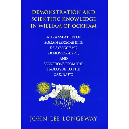 Demonstration and Scientific Knowledge in William of Ockham: A Translation of Summa Logicae III-II: De Syllogismo Demonstrativo, and Selections from t