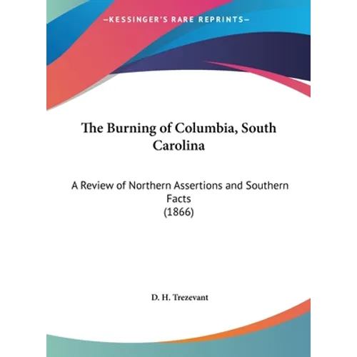 The Burning of Columbia, South Carolina: A Review of Northern Assertions and Southern Facts (1866)