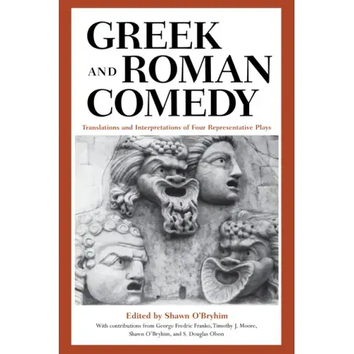 Greek and Roman Comedy: Translations and Interpretations of Four Representative Plays