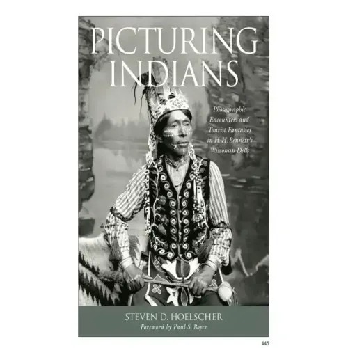 Picturing Indians: Photographic Encounters and Tourist Fantasies in H. H. Bennett's Wisconsin Dells