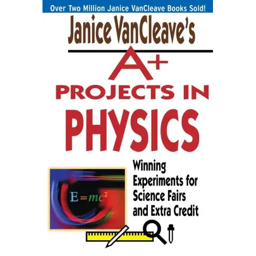 Janice VanCleave's A+ Projects in Physics: Winning Experiments for Science Fairs and Extra Credit