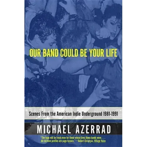 Our Band Could Be Your Life: Scenes from the American Indie Underground 1981-1991