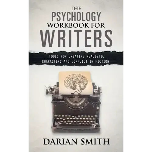The Psychology Workbook for Writers: Tools for Creating Realistic Characters and Conflict in Fiction