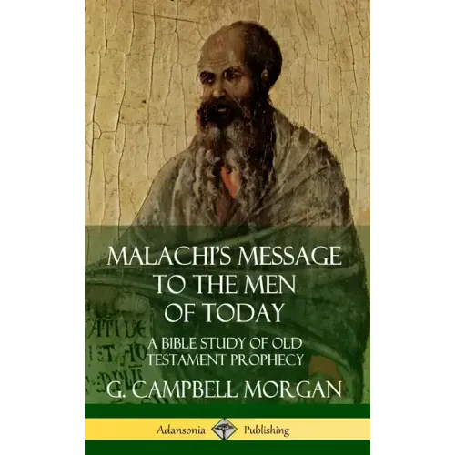 Malachi's Message to the Men of Today: A Bible Study of Old Testament Prophecy (Hardcover)