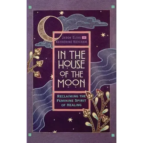 In the House of the Moon: Reclaiming the Feminine Spirit Healing