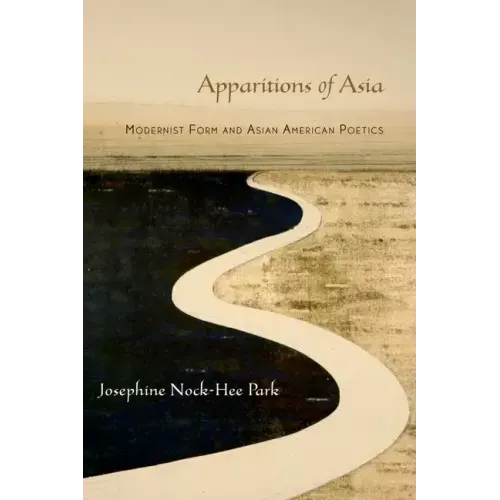 Apparitions of Asia: Modernist Form and Asian American Poetics