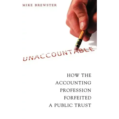 Unaccountable: How the Accounting Profession Forfeited a Public Trust