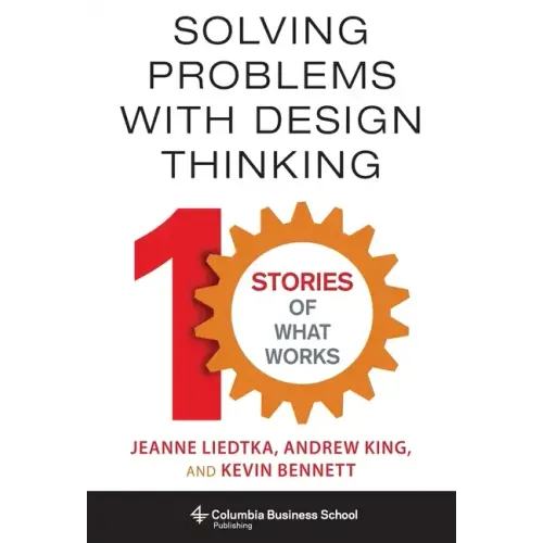 Solving Problems with Design Thinking: Ten Stories of What Works