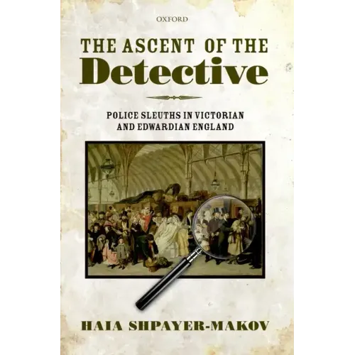 The Ascent of the Detective: Police Sleuths in Victorian and Edwardian England
