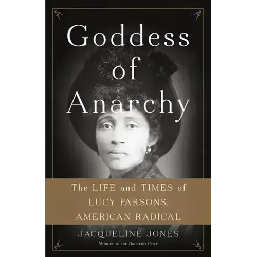 Goddess of Anarchy: The Life and Times of Lucy Parsons, American Radical