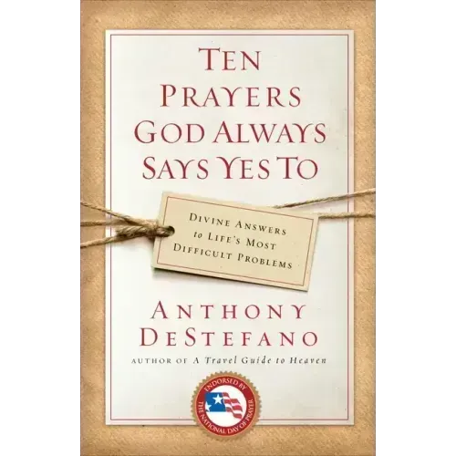 Ten Prayers God Always Says Yes to: Divine Answers to Life's Most Difficult Problems