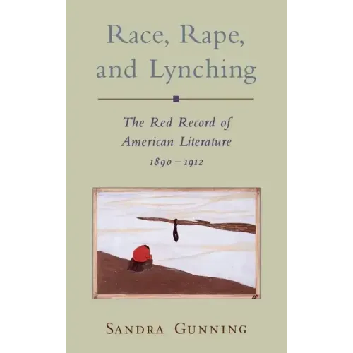 Race, Rape, and Lynching: The Red Record of American Literature, 1890-1912