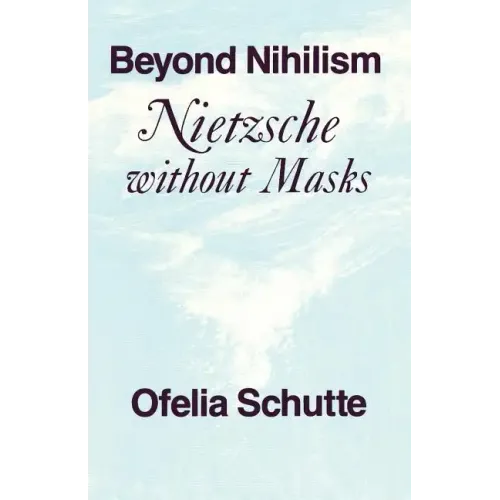 Beyond Nihilism: Nietzsche Without Masks