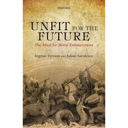 Unfit for the Future: The Need for Moral Enhancement