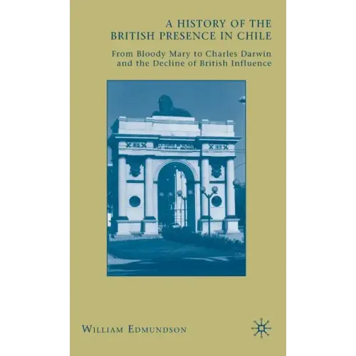 A History of the British Presence in Chile: From Bloody Mary to Charles Darwin and the Decline of British Influence