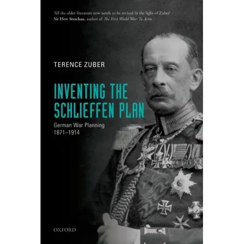 Inventing the Schlieffen Plan: German War Planning, 1871-1914