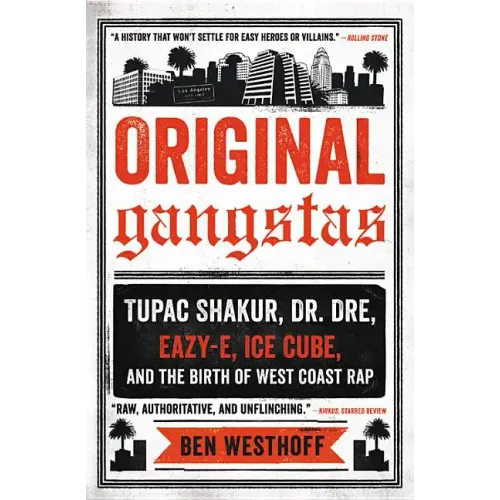 Original Gangstas: Tupac Shakur, Dr. Dre, Eazy-E, Ice Cube, and the Birth of West Coast Rap
