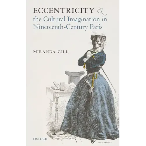 Eccentricity and the Cultural Imagination in Nineteenth-Century Paris