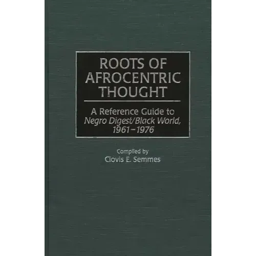 Roots of Afrocentric Thought: A Reference Guide to Negro Digest/Black World, 1961-1976