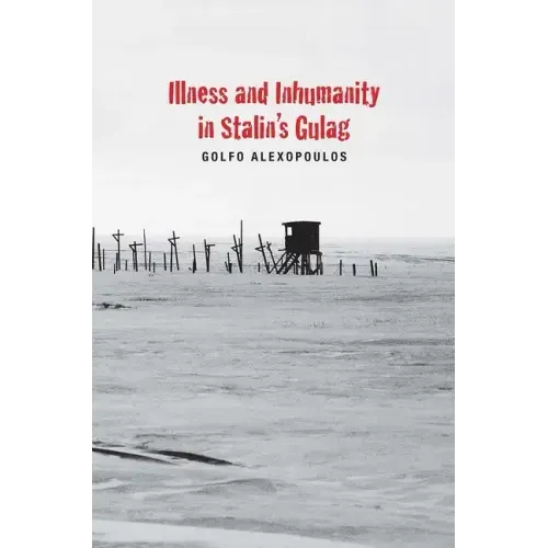 Illness and Inhumanity in Stalin's Gulag