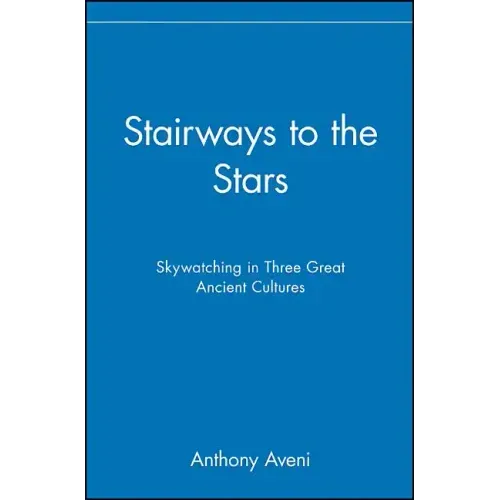 Stairways to the Stars: Skywatching in Three Great Ancient Cultures