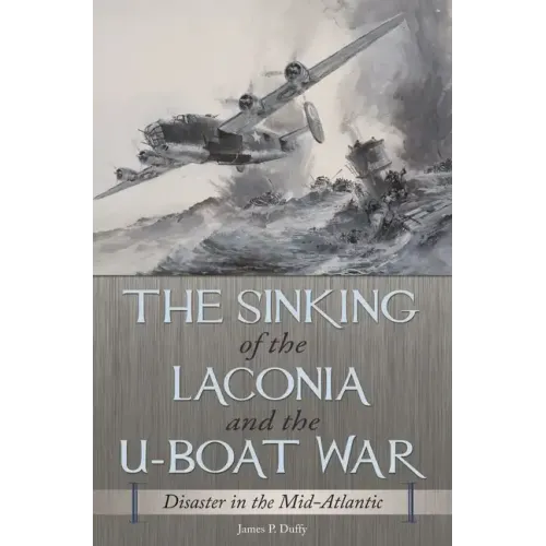The Sinking of the Laconia and the U-Boat War: Disaster in the Mid-Atlantic