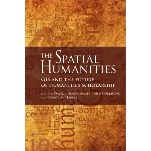 The Spatial Humanities: GIS and the Future of Humanities Scholarship