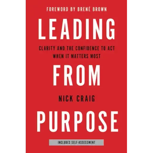 Leading from Purpose: Clarity and the Confidence to Act When It Matters Most
