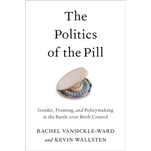 The Politics of the Pill: Gender, Framing, and Policymaking in the Battle Over Birth Control