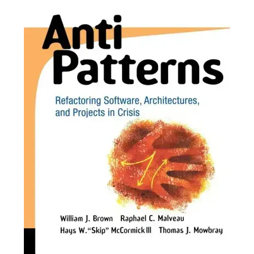 Antipatterns: Refactoring Software, Architectures, and Projects in Crisis
