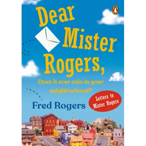 Dear Mister Rogers, Does It Ever Rain in Your Neighborhood?: Letters to Mister Rogers