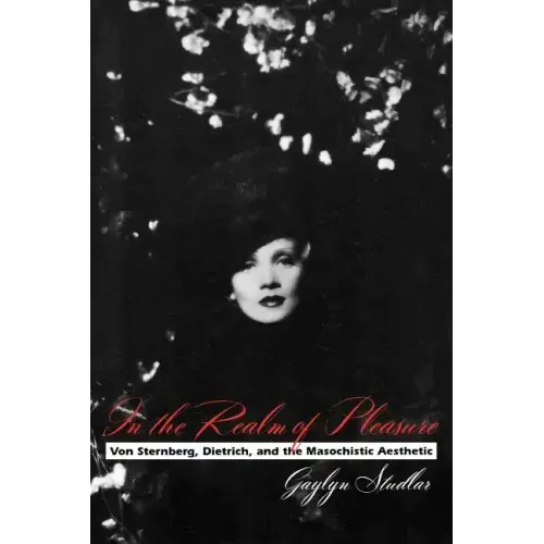 In the Realm of Pleasure: Von Sternberg, Dietrich, and the Masochistic Aesthetic