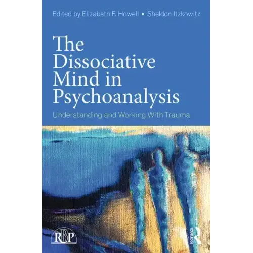 The Dissociative Mind in Psychoanalysis: Understanding and Working With Trauma