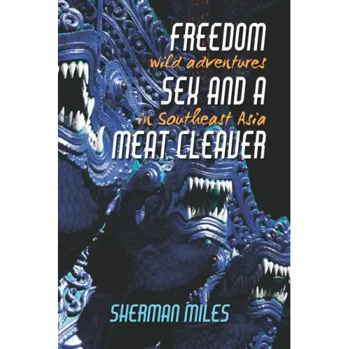 Freedom Sex and a Meat Cleaver: Wild Adventures in Southeast Asia