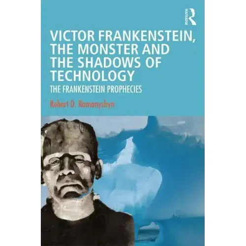 Victor Frankenstein, the Monster and the Shadows of Technology: The Frankenstein Prophecies