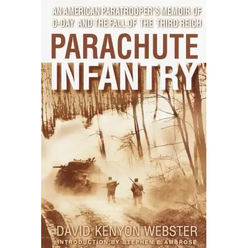 Parachute Infantry: An American Paratrooper's Memoir of D-Day and the Fall of the Third Reich