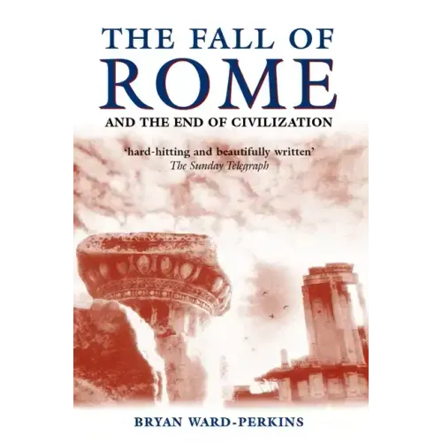 The Fall of Rome: And the End of Civilization